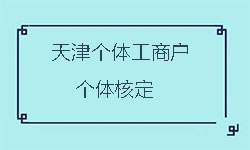 个体工商户核定征收是什么意思（在天津怎么查是不是核定征收）